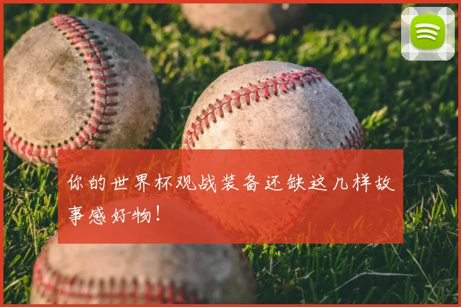 你的世界杯观战装备还缺这几样故事感好物!