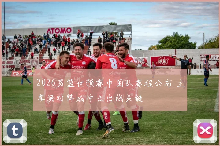 2026男篮世预赛中国队赛程公布 主客场对阵成冲击出线关键