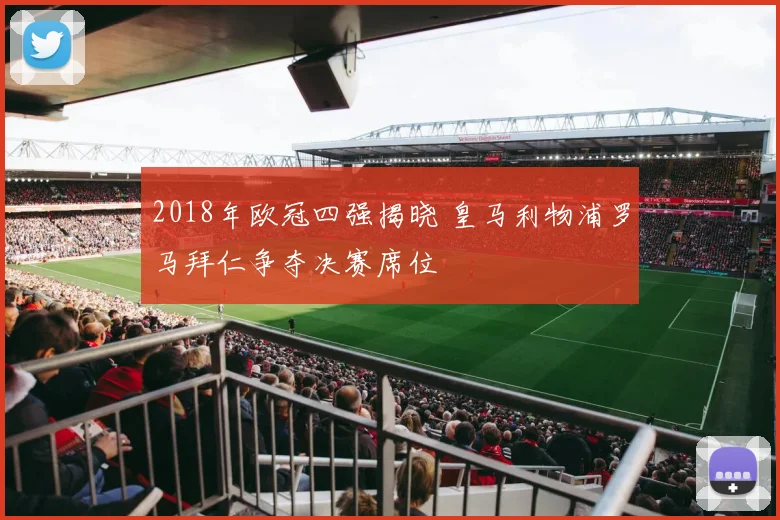 2018年欧冠四强揭晓 皇马利物浦罗马拜仁争夺决赛席位